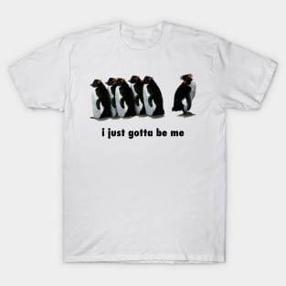 i just gotta be me penguin T-Shirt